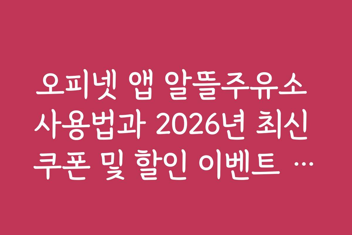 오피넷 앱 알뜰주유소 사용법과 2026년 최신 쿠폰 및 할인 이벤트 정보를 확인하는 법