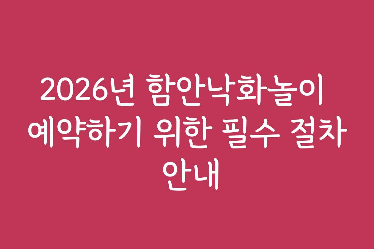 2026년 함안낙화놀이 예약하기 위한 필수 절차 안내