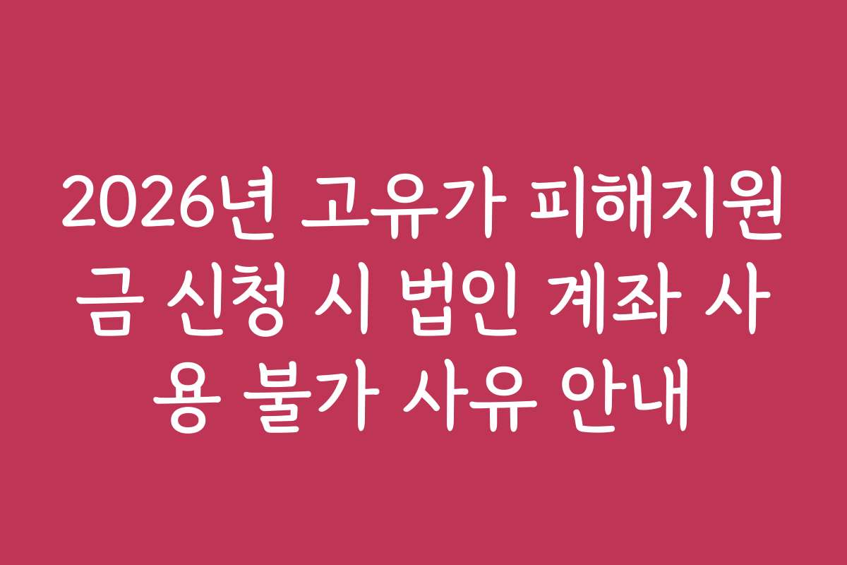 2026년 고유가 피해지원금 신청 시 법인 계좌 사용 불가 사유 안내