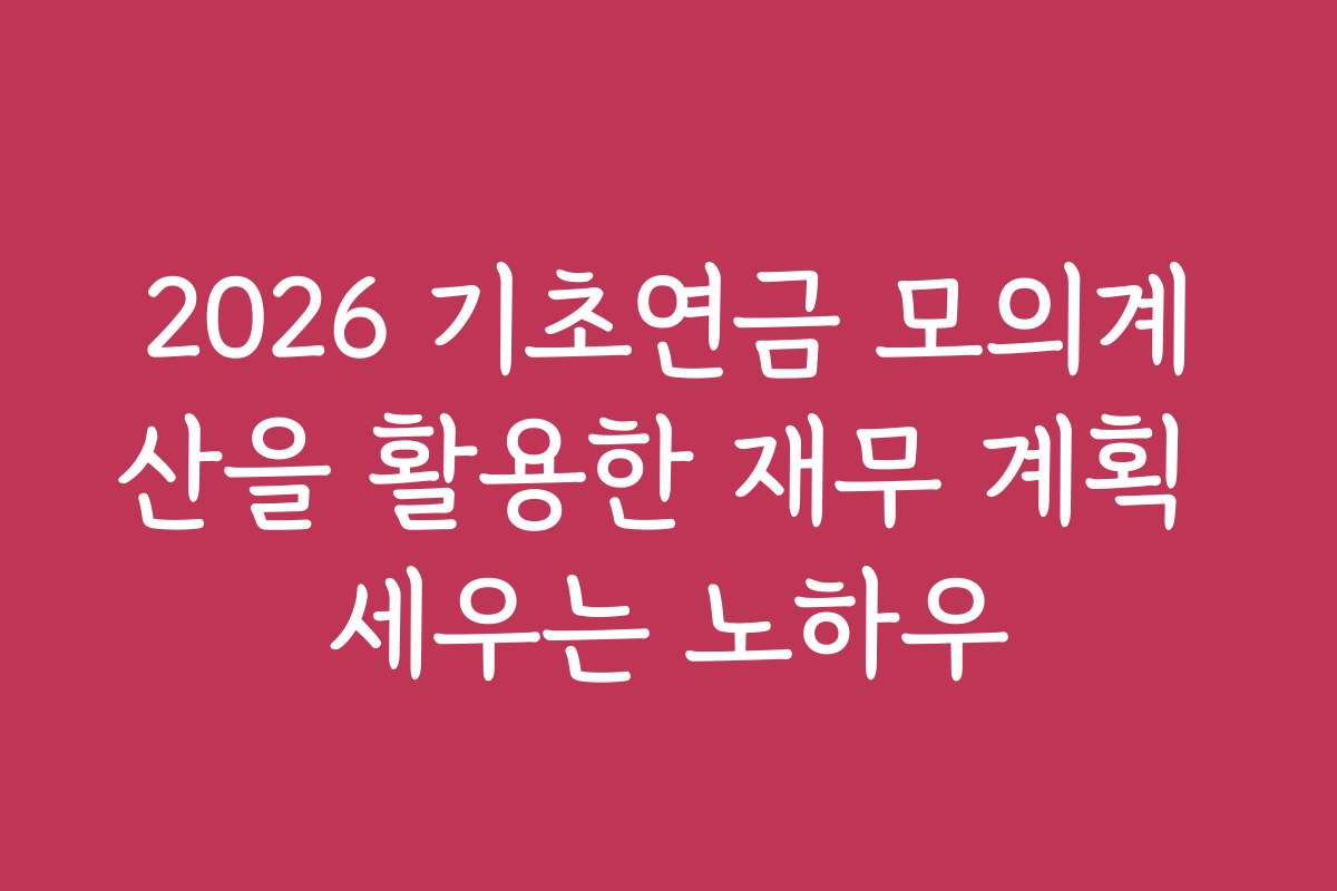 2026 기초연금 모의계산을 활용한 재무 계획 세우는 노하우