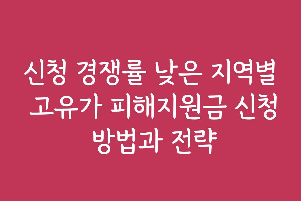 신청 경쟁률 낮은 지역별 고유가 피해지원금 신청 방법과 전략