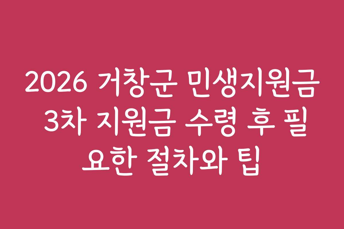 2026 거창군 민생지원금 3차 지원금 수령 후 필요한 절차와 팁