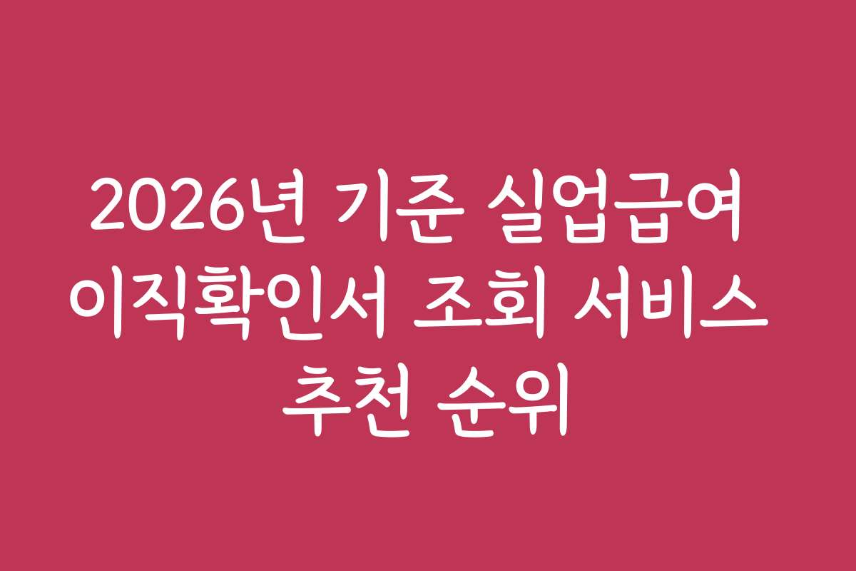 2026년 기준 실업급여 이직확인서 조회 서비스 추천 순위