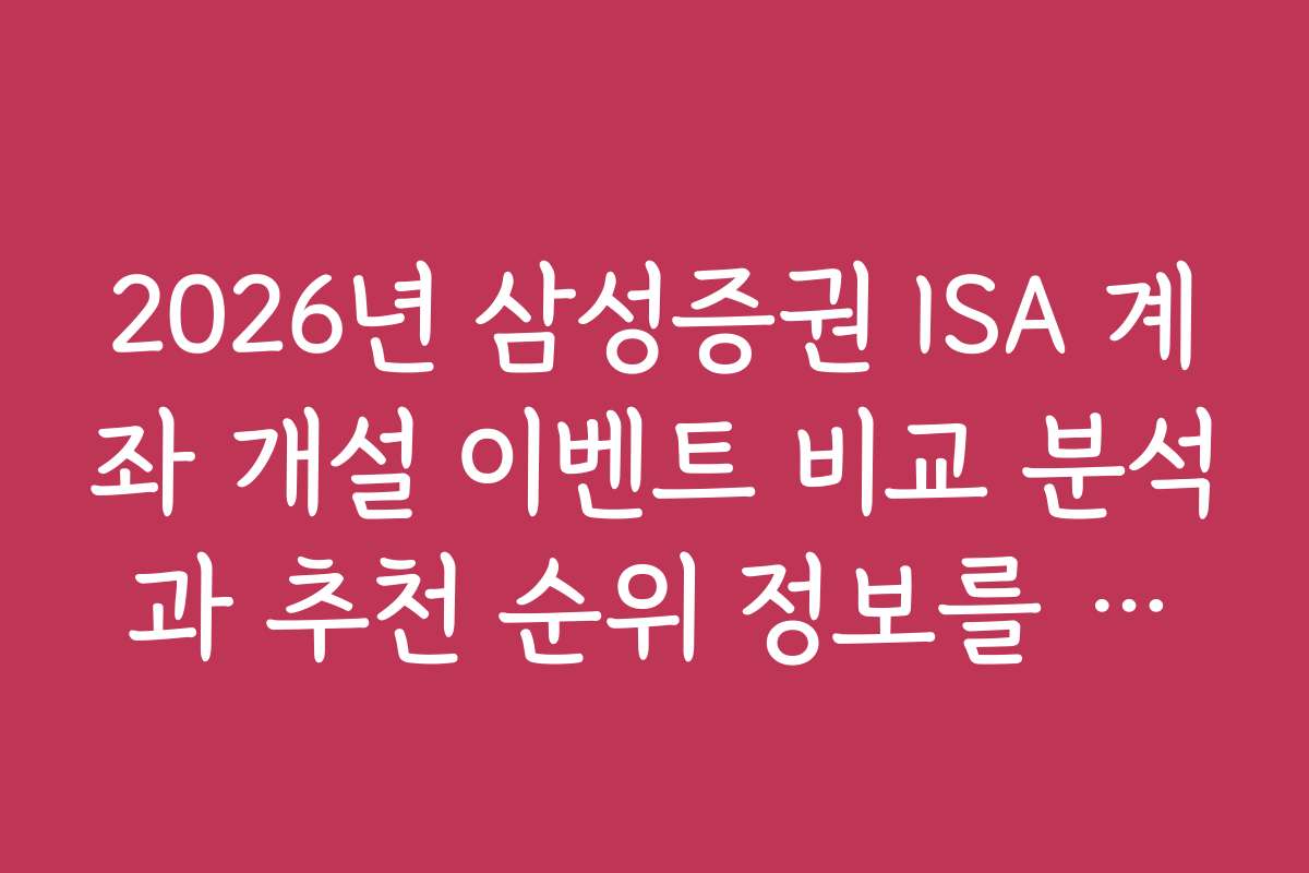 2026년 삼성증권 ISA 계좌 개설 이벤트 비교 분석과 추천 순위 정보를 제공받기