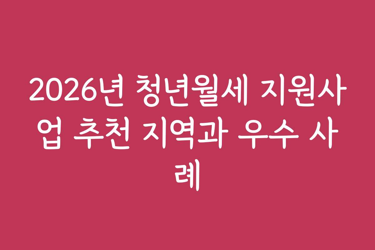 2026년 청년월세 지원사업 추천 지역과 우수 사례