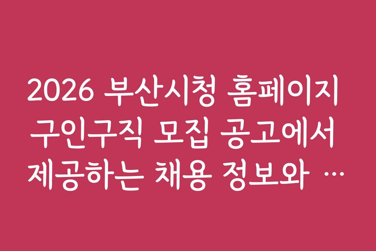 2026 부산시청 홈페이지 구인구직 모집 공고에서 제공하는 채용 정보와 최신 업데이트