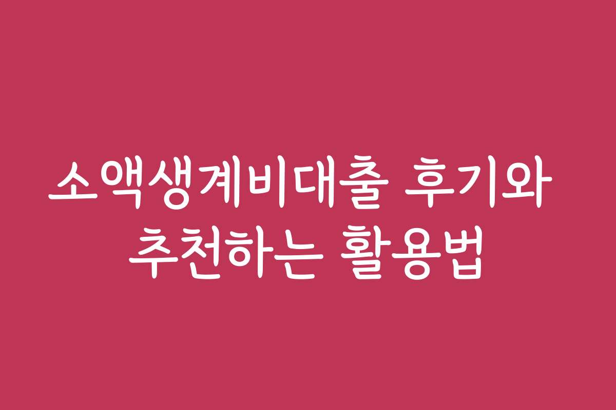 소액생계비대출 후기와 추천하는 활용법