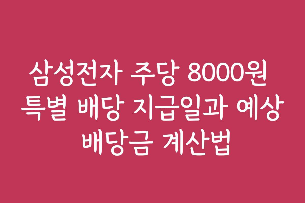 삼성전자 주당 8000원 특별 배당 지급일과 예상 배당금 계산법