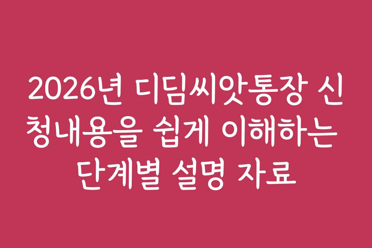 2026년 디딤씨앗통장 신청내용을 쉽게 이해하는 단계별 설명 자료