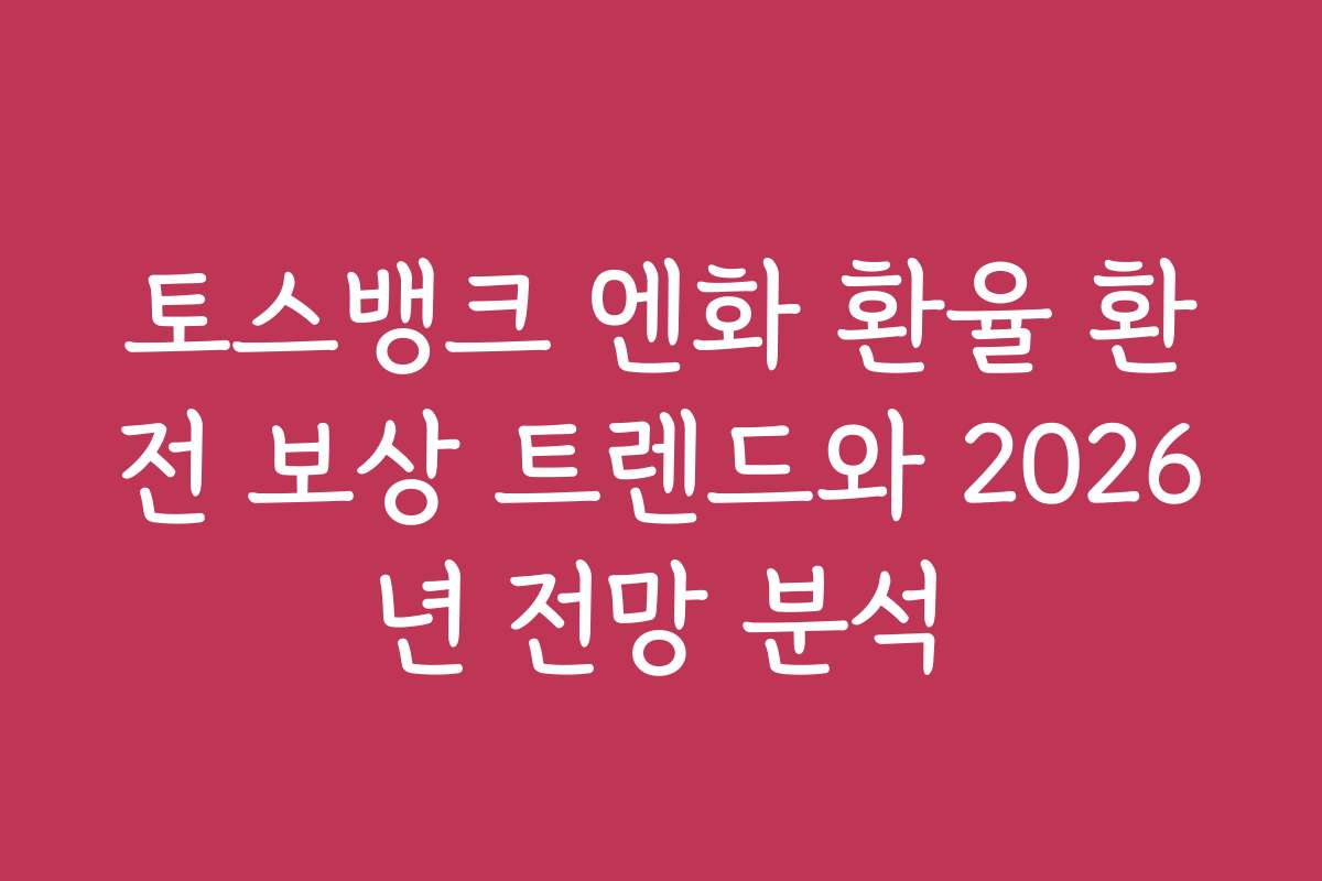 토스뱅크 엔화 환율 환전 보상 트렌드와 2026년 전망 분석