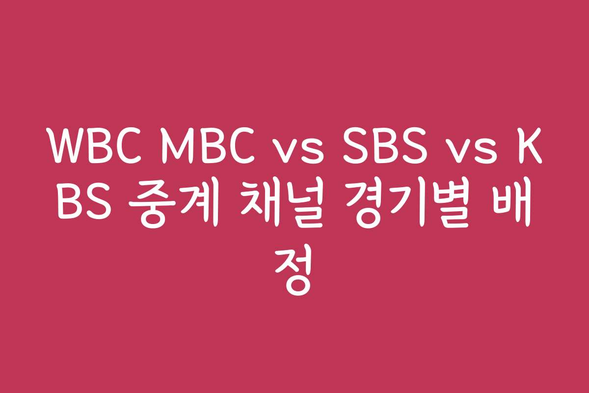 WBC MBC vs SBS vs KBS 중계 채널 경기별 배정