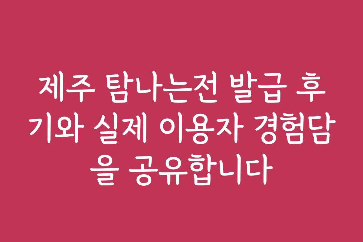 제주 탐나는전 발급 후기와 실제 이용자 경험담을 공유합니다