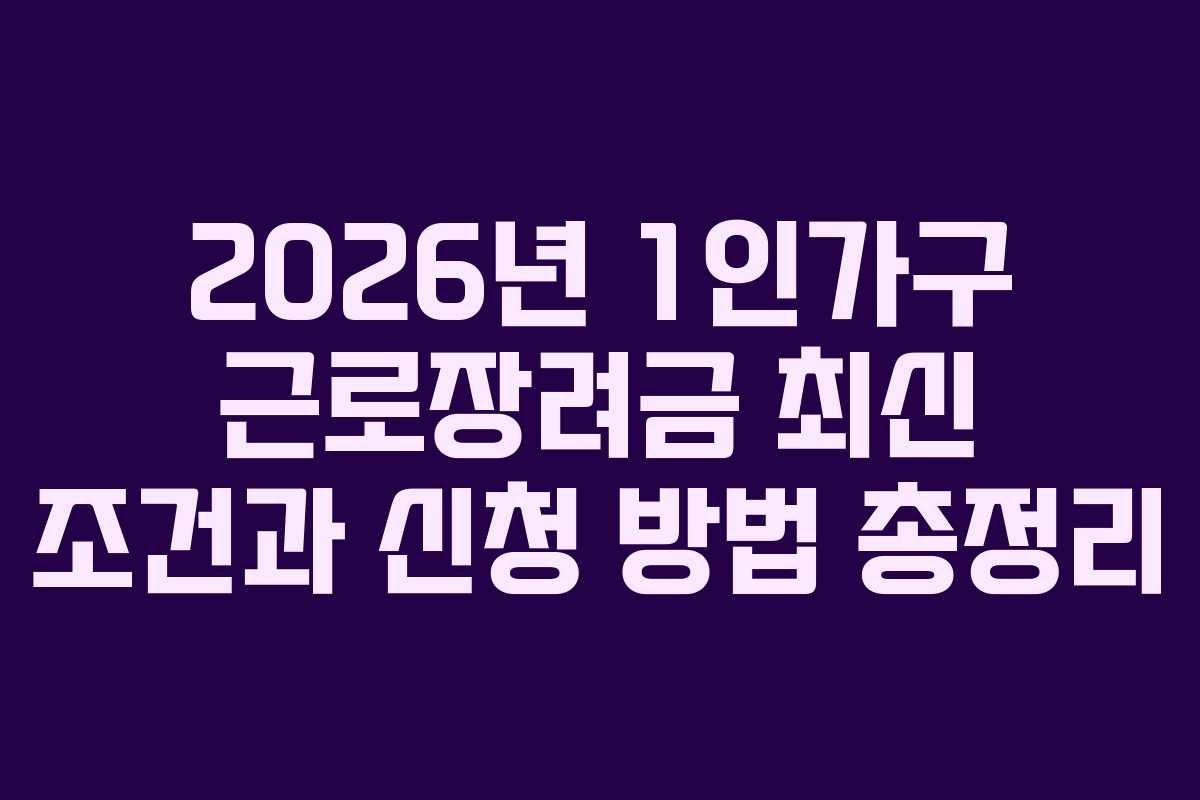2026년 1인가구 근로장려금 최신 조건과 신청 방법 총정리