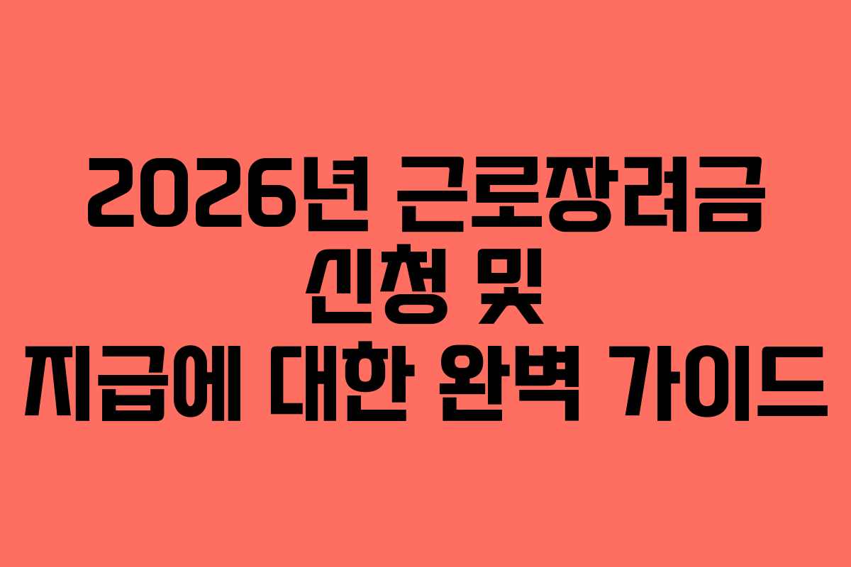 2026년 근로장려금 신청 및 지급에 대한 완벽 가이드