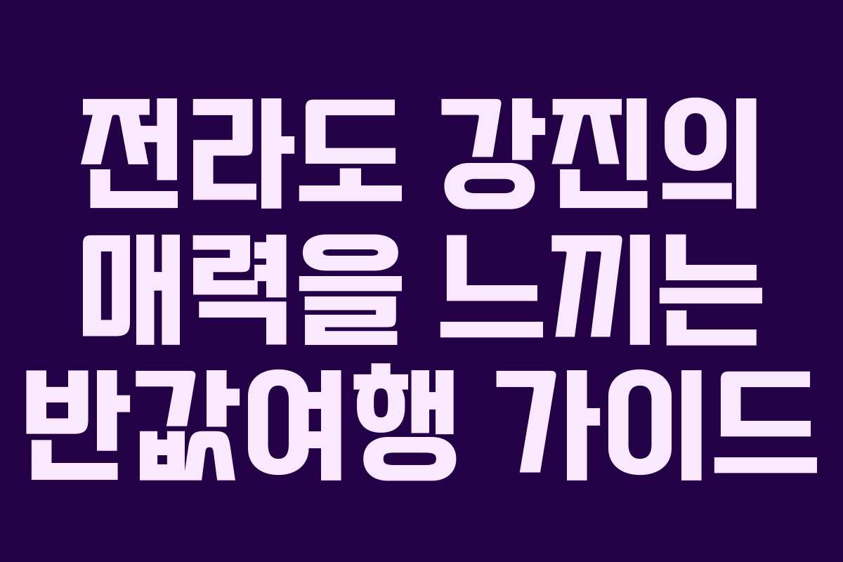 전라도 강진의 매력을 느끼는 반값여행 가이드