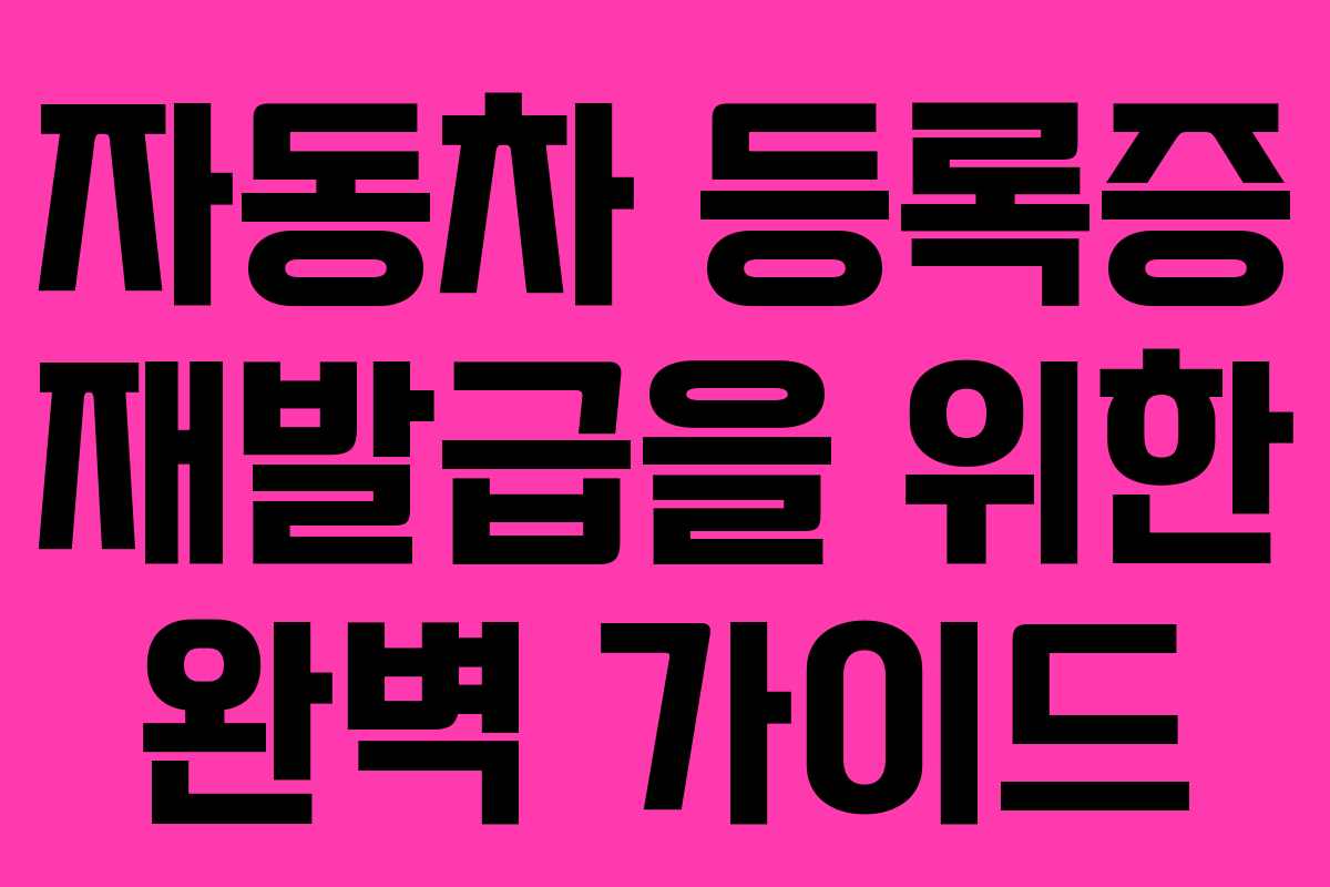 자동차 등록증 재발급을 위한 완벽 가이드