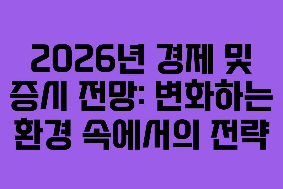 2026년 경제 및 증시 전망: 변화하는 환경 속에서의 전략
