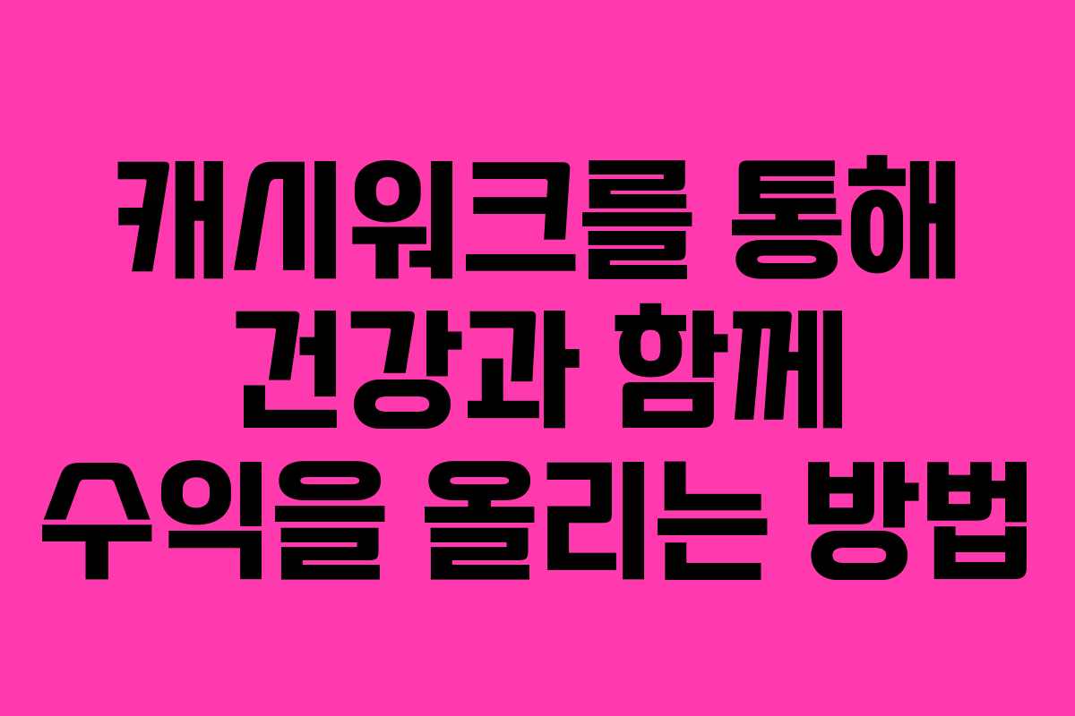 캐시워크를 통해 건강과 함께 수익을 올리는 방법