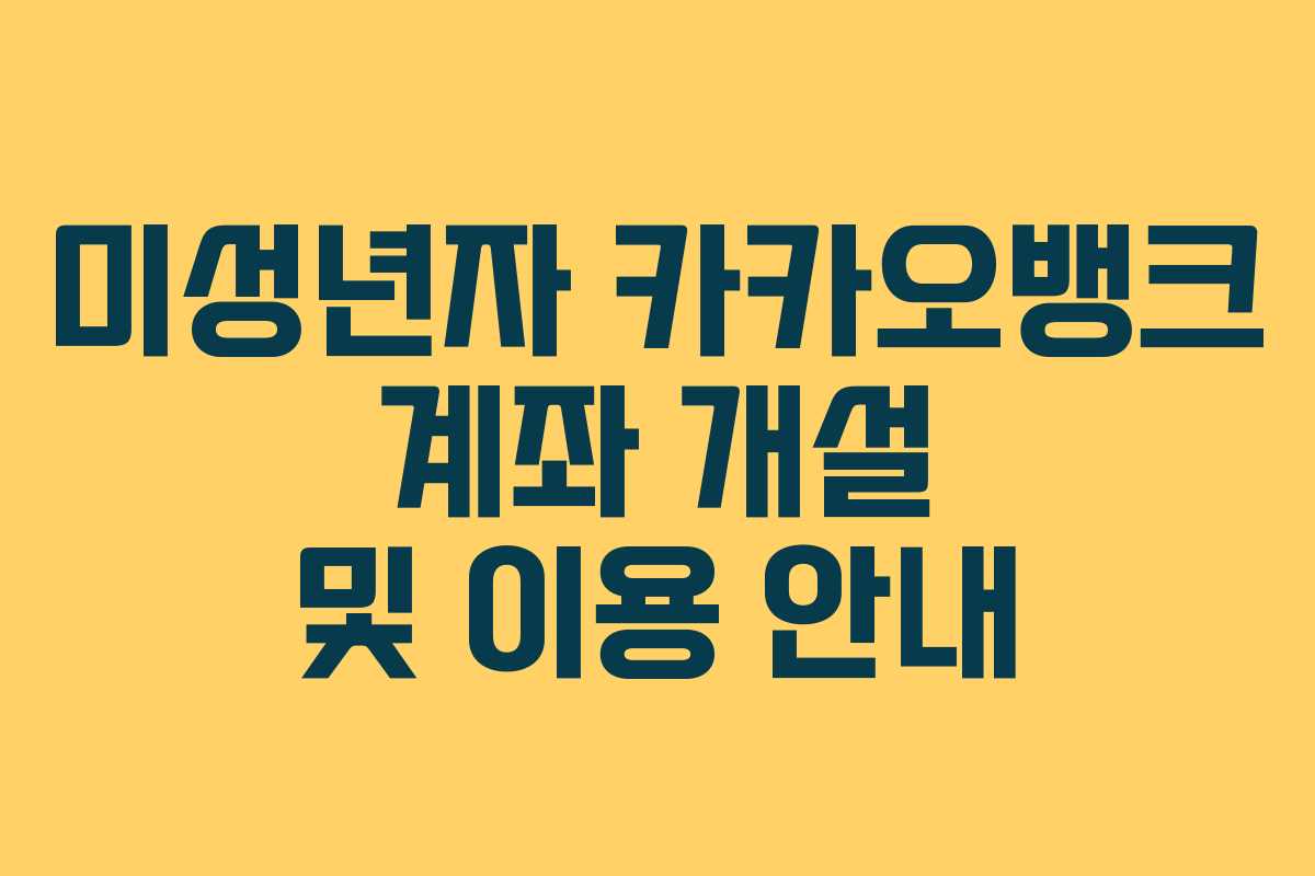 미성년자 카카오뱅크 계좌 개설 및 이용 안내