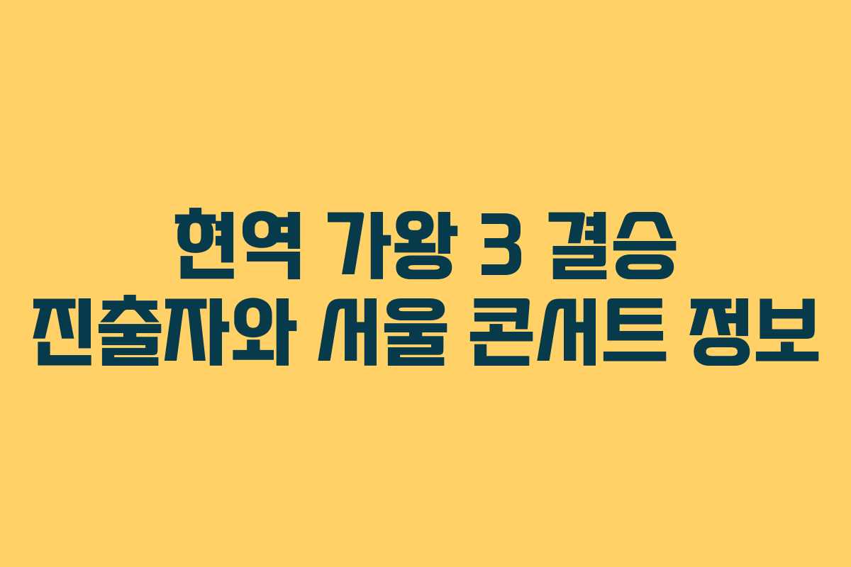 현역 가왕 3 결승 진출자와 서울 콘서트 정보