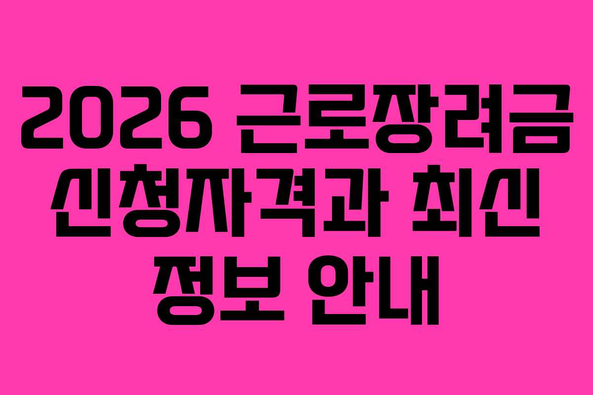 2026 근로장려금 신청자격과 최신 정보 안내