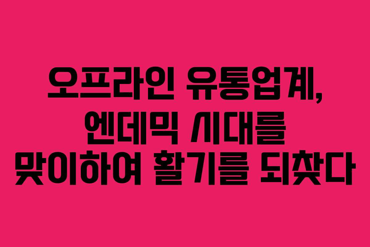 오프라인 유통업계, 엔데믹 시대를 맞이하여 활기를 되찾다