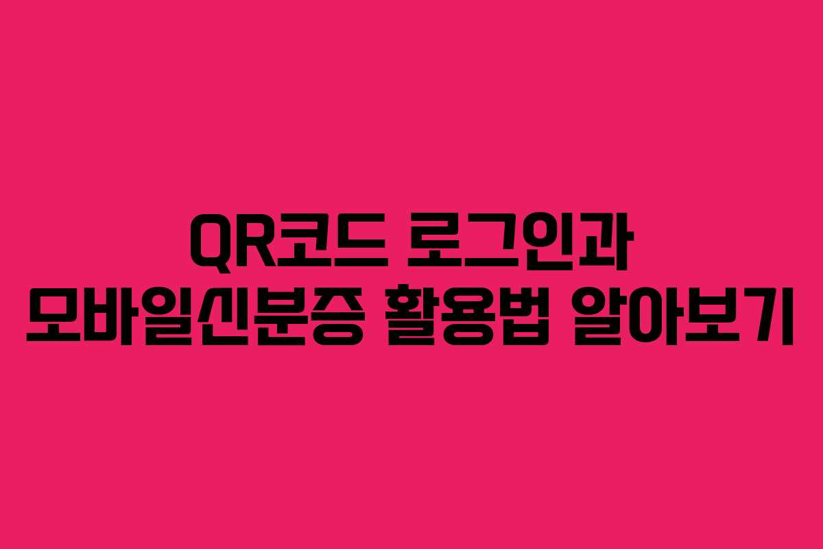 QR코드 로그인과 모바일신분증 활용법 알아보기