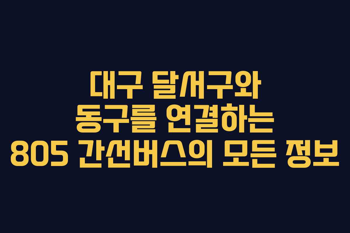 대구 달서구와 동구를 연결하는 805 간선버스의 모든 정보