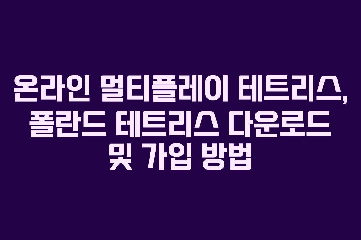 온라인 멀티플레이 테트리스, 폴란드 테트리스 다운로드 및 가입 방법