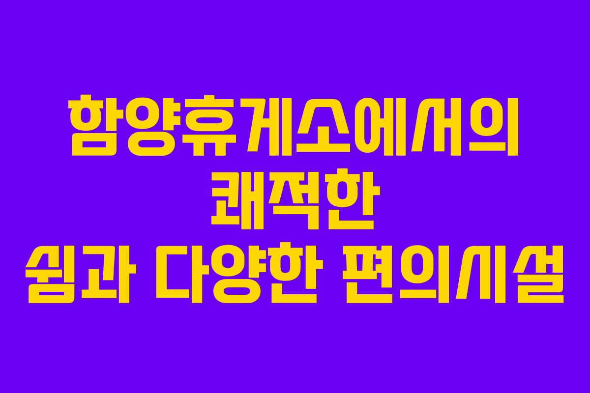 함양휴게소에서의 쾌적한 쉼과 다양한 편의시설