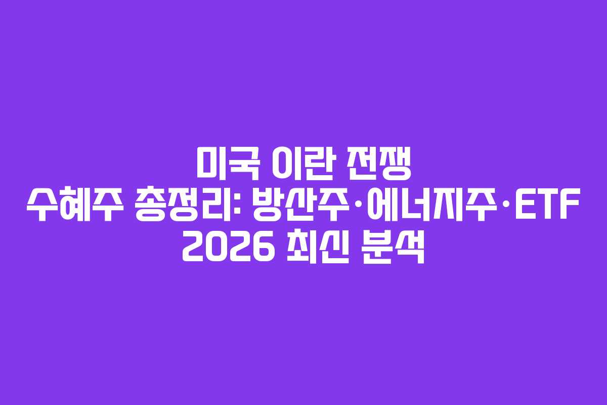 미국 이란 전쟁 수혜주 총정리: 방산주·에너지주·ETF 2026 최신 분석