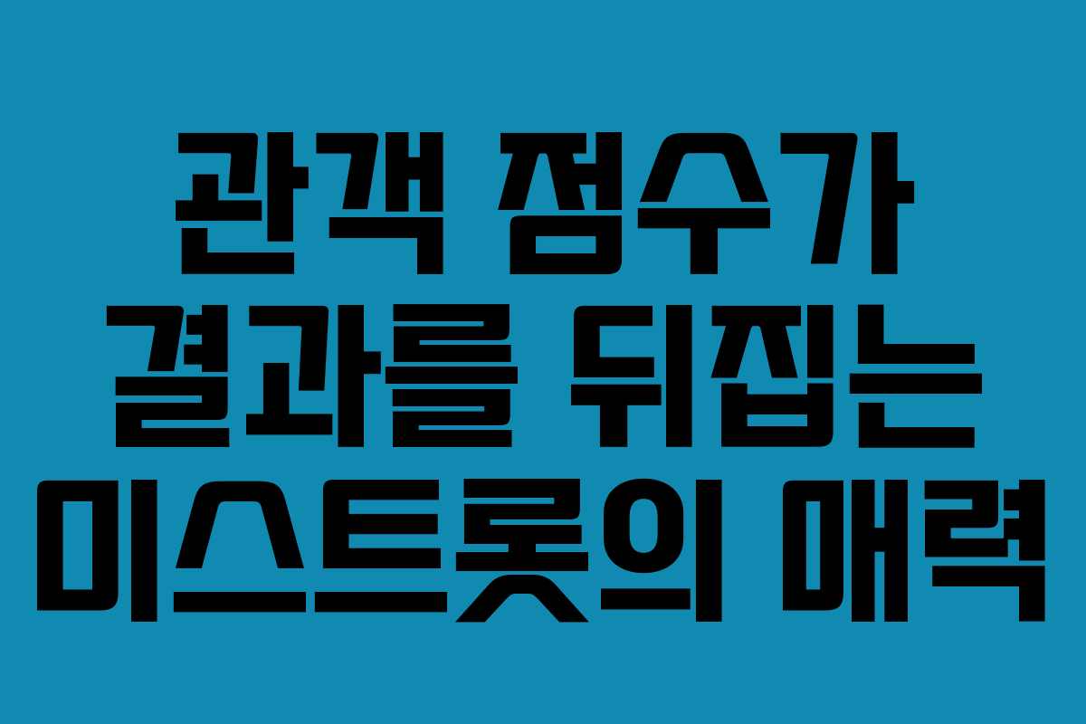 관객 점수가 결과를 뒤집는 미스트롯의 매력