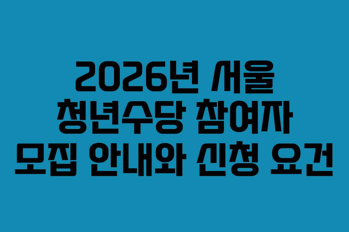 2026년 서울 청년수당 참여자 모집 안내와 신청 요건