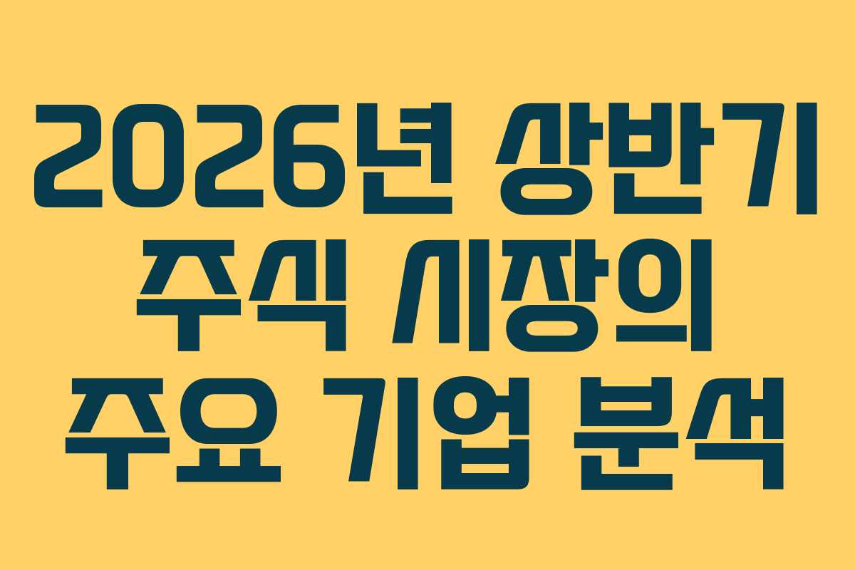 2026년 상반기 주식 시장의 주요 기업 분석