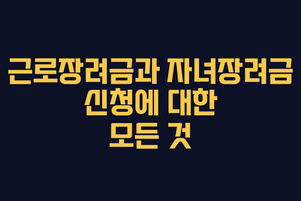 근로장려금과 자녀장려금 신청에 대한 모든 것