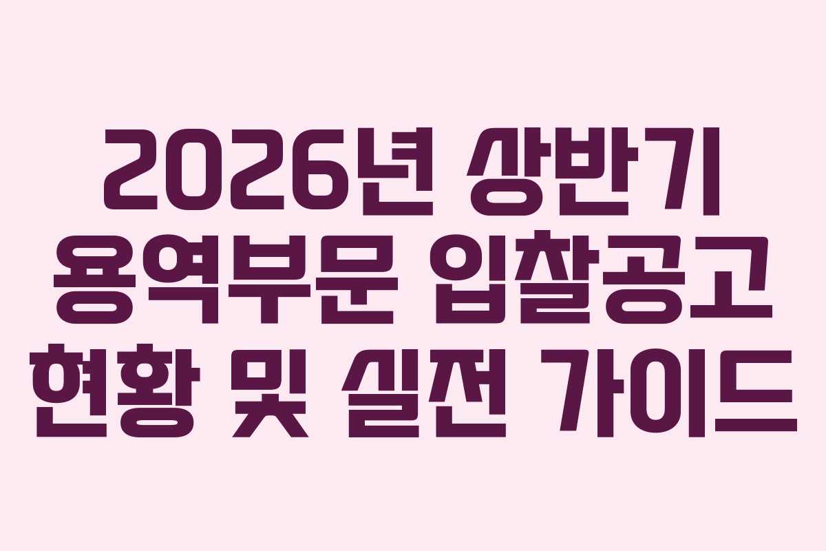 2026년 상반기 용역부문 입찰공고 현황 및 실전 가이드
