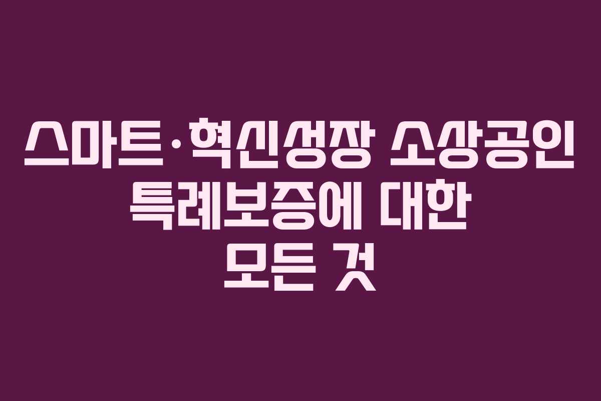 스마트·혁신성장 소상공인 특례보증에 대한 모든 것