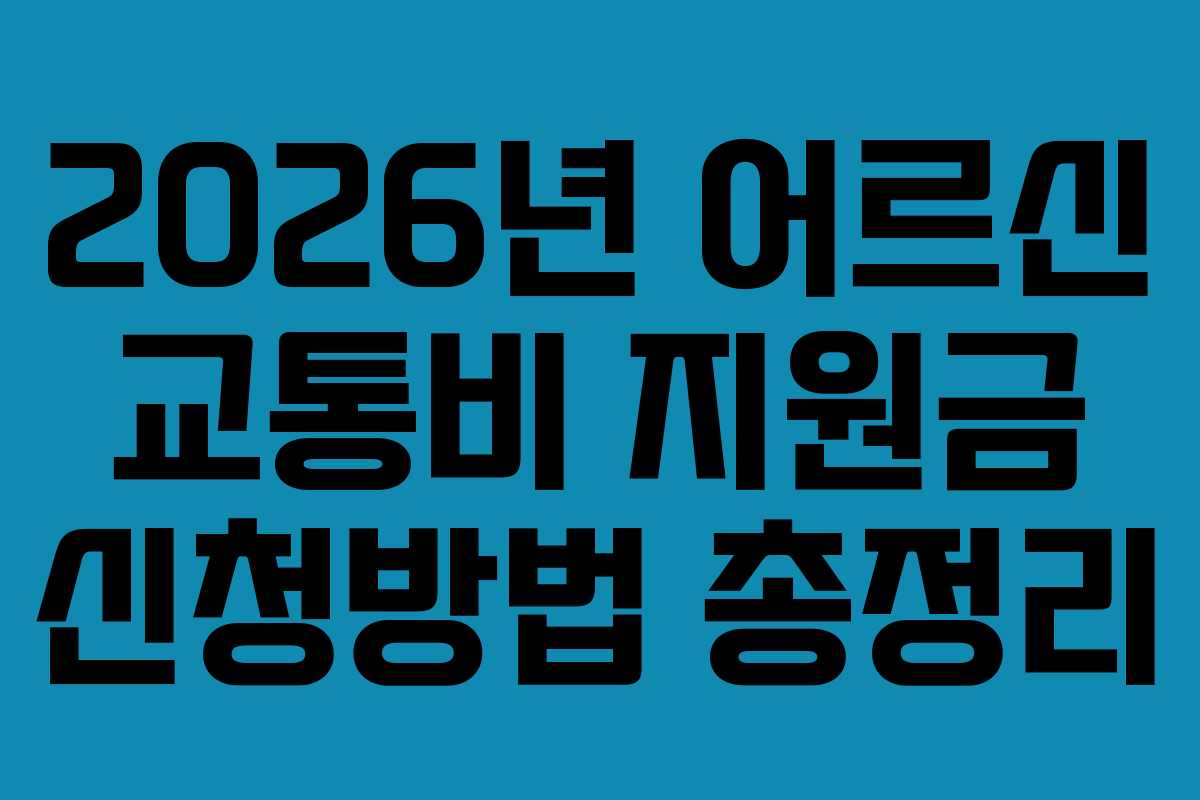 2026년 어르신 교통비 지원금 신청방법 총정리