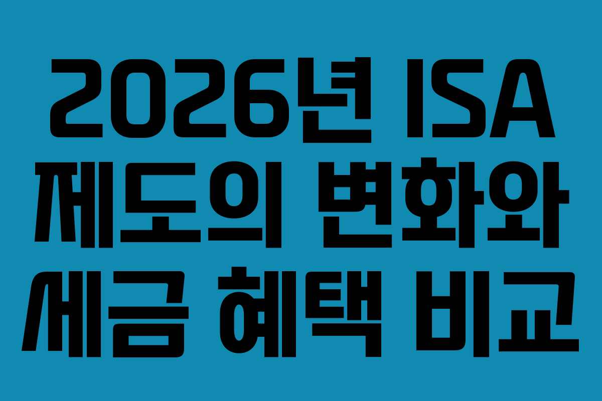 2026년 ISA 제도의 변화와 세금 혜택 비교
