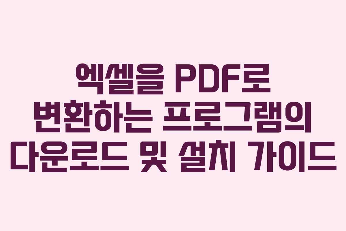 엑셀을 PDF로 변환하는 프로그램의 다운로드 및 설치 가이드