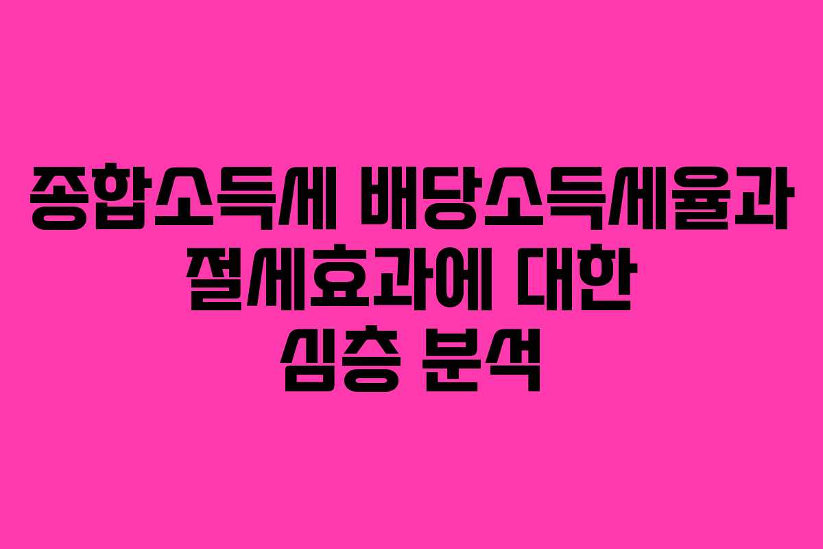종합소득세 배당소득세율과 절세효과에 대한 심층 분석