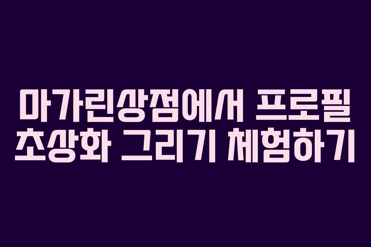 마가린상점에서 프로필 초상화 그리기 체험하기