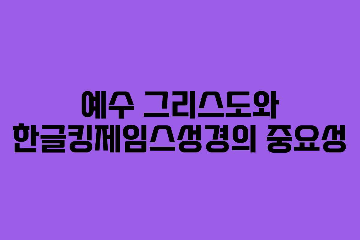 예수 그리스도와 한글킹제임스성경의 중요성