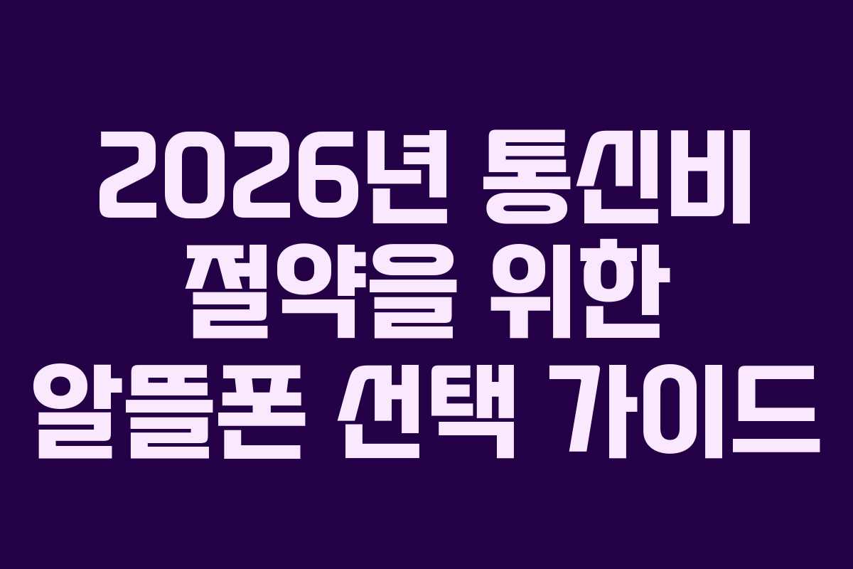 2026년 통신비 절약을 위한 알뜰폰 선택 가이드