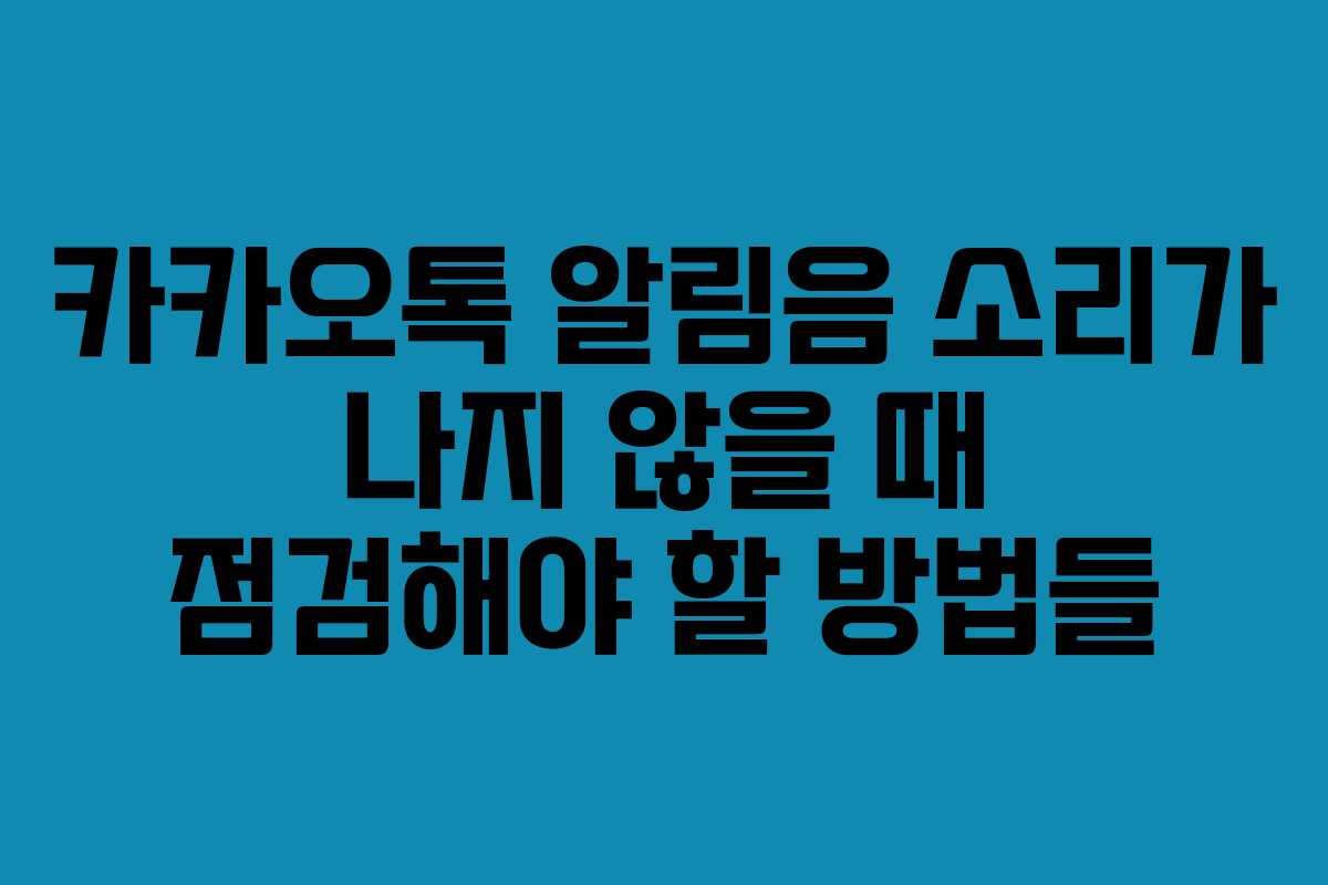 카카오톡 알림음 소리가 나지 않을 때 점검해야 할 방법들