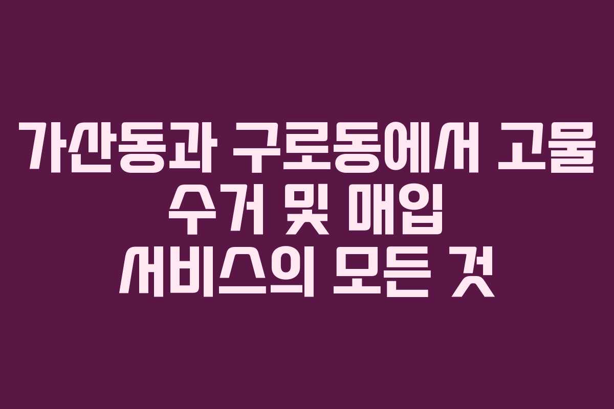 가산동과 구로동에서 고물 수거 및 매입 서비스의 모든 것 가산동과 구로동에서 고물 수거 및 매입 서비스의 모든 것