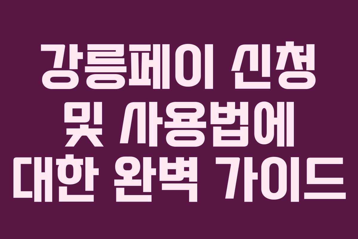 강릉페이 신청 및 사용법에 대한 완벽 가이드 강릉페이 신청 및 사용법에 대한 완벽 가이드
