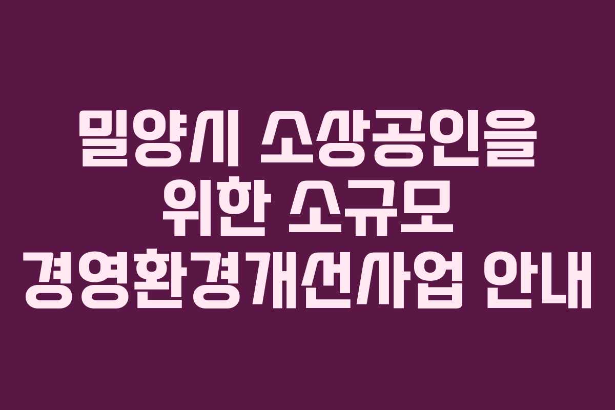 밀양시 소상공인을 위한 소규모 경영환경개선사업 안내