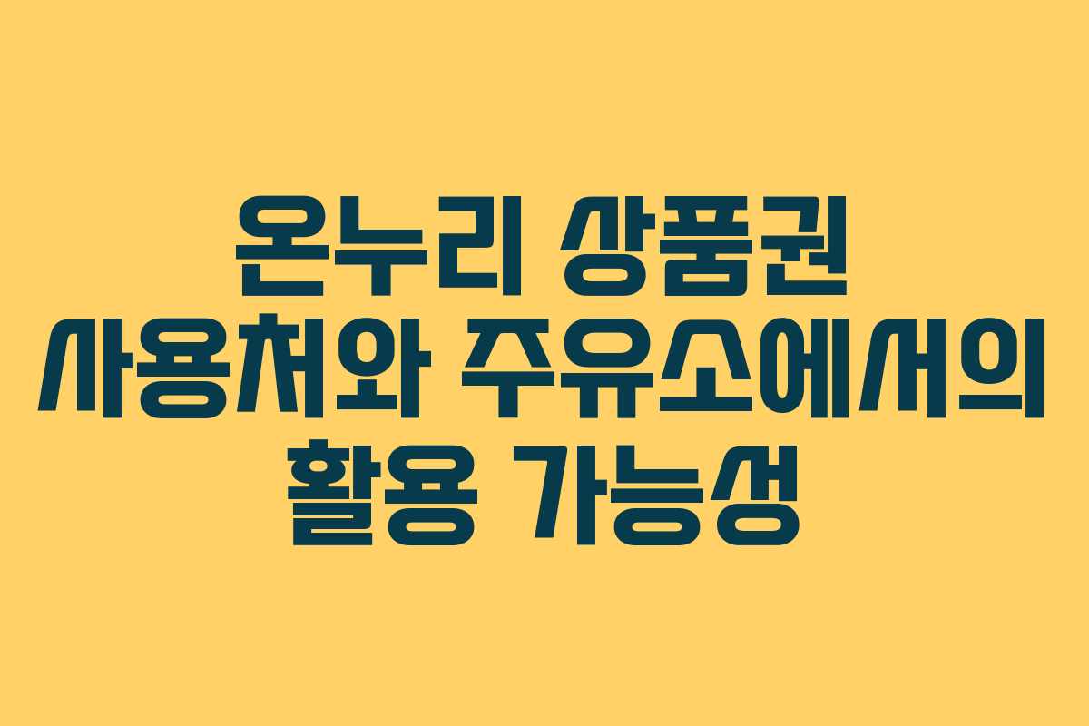 온누리 상품권 사용처와 주유소에서의 활용 가능성 온누리 상품권 사용처와 주유소에서의 활용 가능성