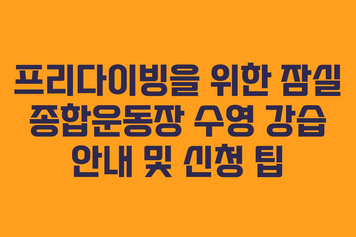 프리다이빙을 위한 잠실 종합운동장 수영 강습 안내 및 신청 팁
